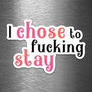 I Chose to Fucking Stay - Vinyl Sticker - Dan Pearce Sticker Shop