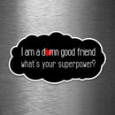 I'm a Damn Good Friend - What's Your Superpower? - Vinyl Sticker - Dan Pearce Sticker Shop