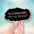 I'm a Fucking Rebel - What's Your Superpower? - Vinyl Sticker - Dan Pearce Sticker Shop