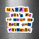 "Maybe Don't Do So Much of Your Own Thinking" Vinyl Sticker - Dan Pearce Sticker Shop
