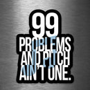 99 Problems and Pitch Ain't One 🎵 Vinyl Sticker - Dan Pearce Sticker Shop