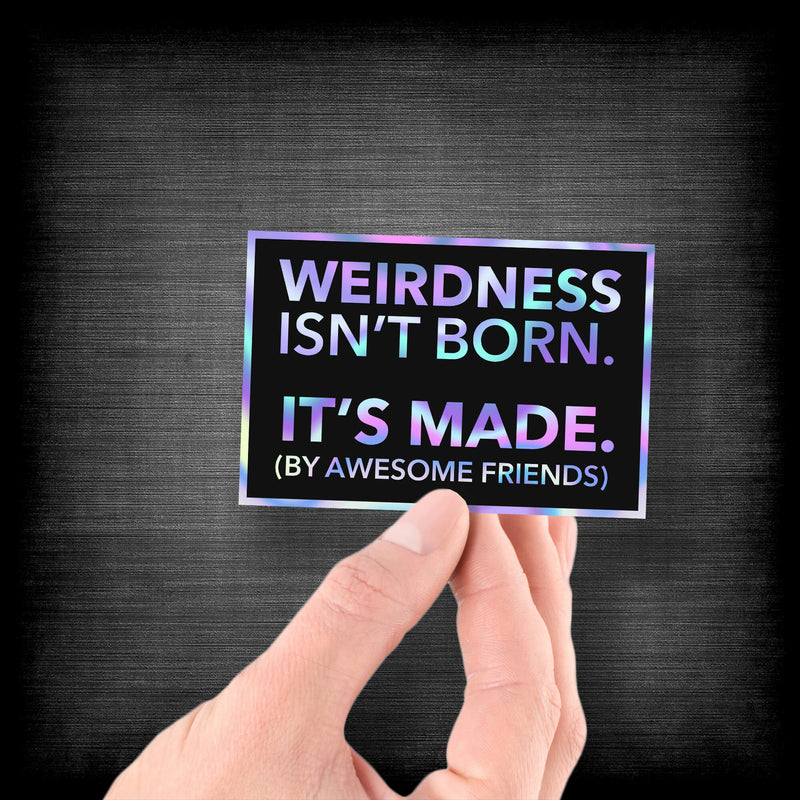 Weirdness Isn't Born - It's Made by Awesome Friends - Premium Hologram Sticker