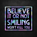 Believe It Or Not Smiling Won't Kill You - Premium Hologram Sticker - Dan Pearce Sticker Shop