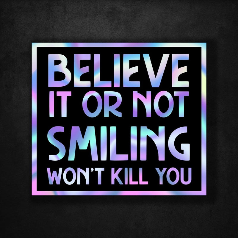 Believe It Or Not Smiling Won't Kill You - Premium Hologram Sticker - Dan Pearce Sticker Shop