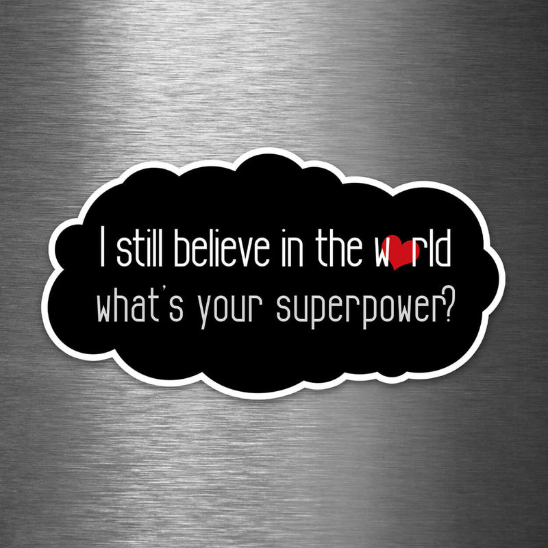 Dan Pearce Sticker Shop Superpower Premium Vinyl Sticker 4" I Still Believe in the World - What's Your Superpower? - Vinyl Sticker