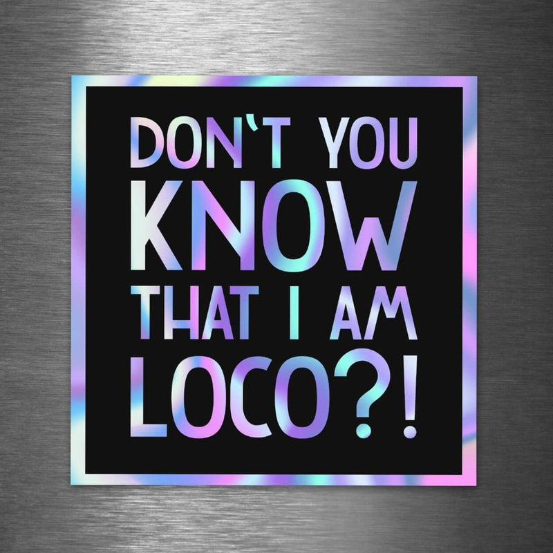 Don't You Know That I Am Loco - Hologram Sticker - Dan Pearce Sticker Shop