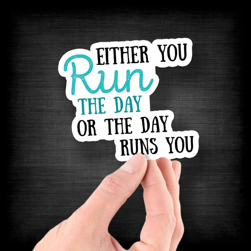 Either You Run the Day or the Day Runs You - Vinyl Sticker - Dan Pearce Sticker Shop
