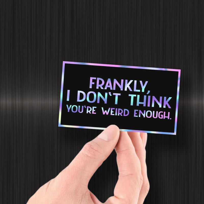 Frankly, I Don't Think You're Weird Enough - Hologram Sticker - Dan Pearce Sticker Shop