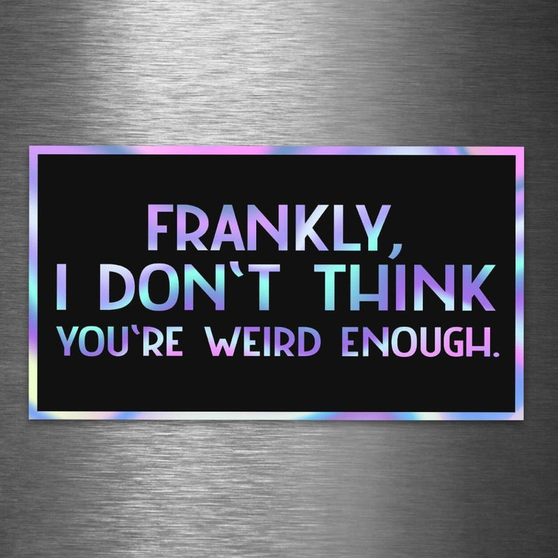 Frankly, I Don't Think You're Weird Enough - Hologram Sticker - Dan Pearce Sticker Shop