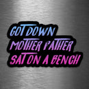 Got Down Mother Father Sat On a Bench - Vinyl Sticker - Dan Pearce Sticker Shop