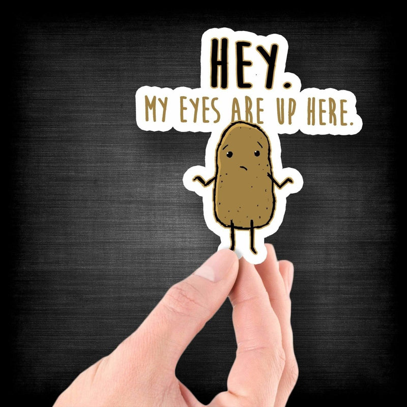 Hey My Eyes Are Up Here Potato - Vinyl Sticker - Dan Pearce Sticker Shop