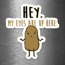 Hey My Eyes Are Up Here Potato - Vinyl Sticker - Dan Pearce Sticker Shop