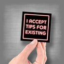 "I Accept Tips for Existing" - Vinyl Sticker - Dan Pearce Sticker Shop