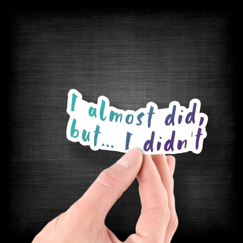 I Almost Did But I Didn't - Vinyl Sticker - Dan Pearce Sticker Shop