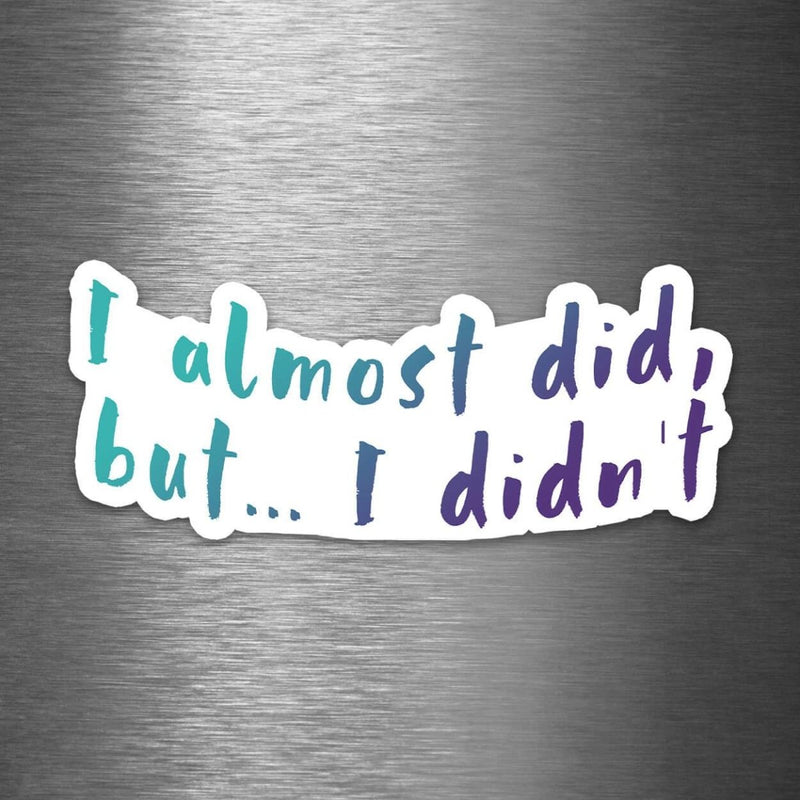 I Almost Did But I Didn't - Vinyl Sticker - Dan Pearce Sticker Shop