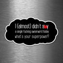 I Almost Didn't Say a Single F*cking Swearword Today - What's Your Superpower? - Vinyl Sticker - Dan Pearce Sticker Shop