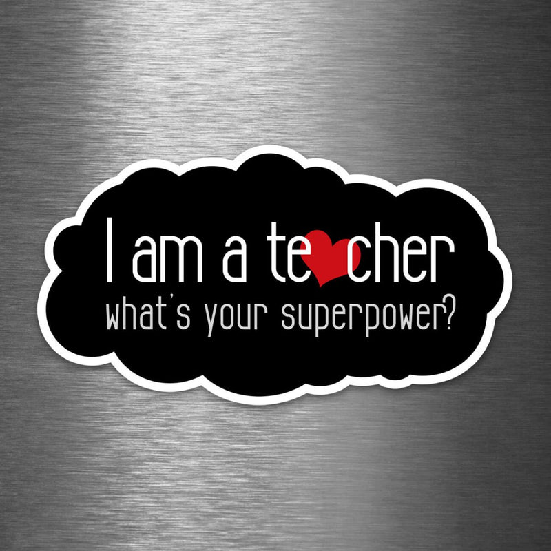 I Am a Teacher - What's Your Superpower? - Vinyl Sticker - Dan Pearce Sticker Shop