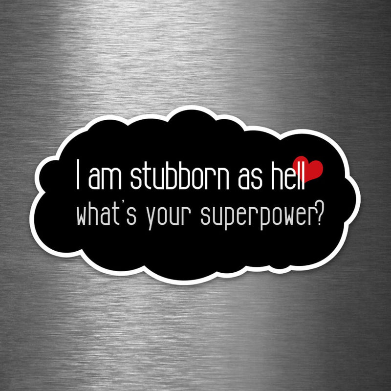 I Am Stubborn as Hell - What's Your Superpower? - Vinyl Sticker - Dan Pearce Sticker Shop