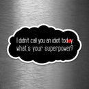 I Didn't Call You An Idiot - What's Your Superpower? - Vinyl Sticker - Dan Pearce Sticker Shop