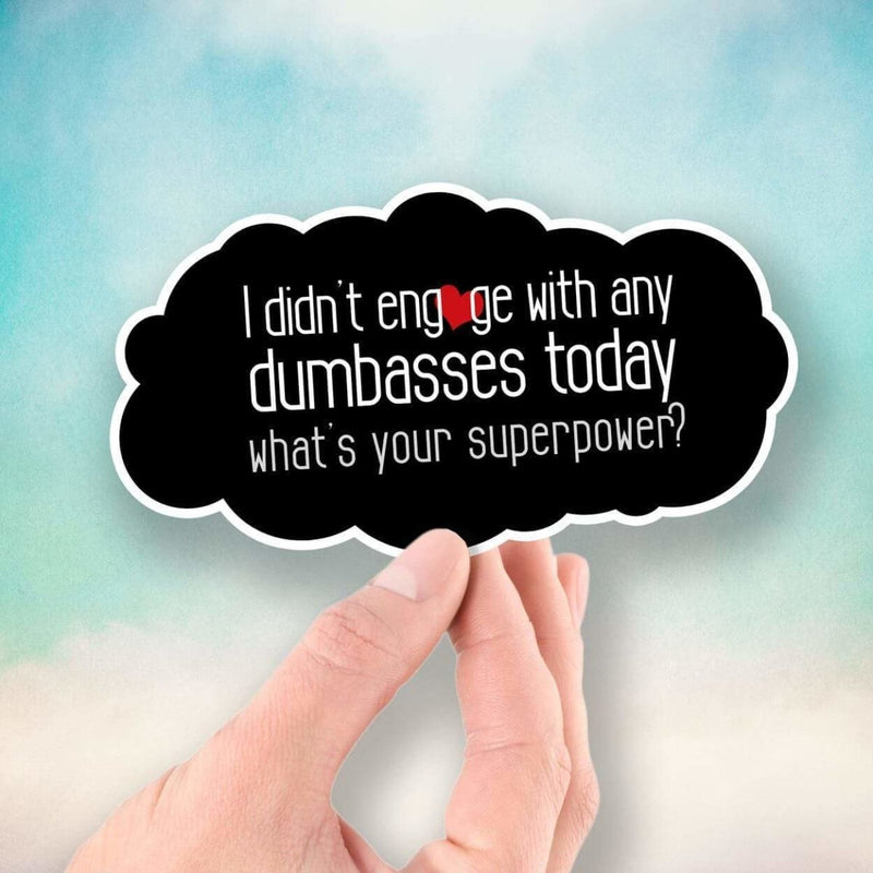 I Didn't Engage with Any Dumbasses Today - What's Your Superpower? - Vinyl Sticker - Dan Pearce Sticker Shop