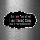I Didn't Say Everything I Was Thinking Today - What's Your Superpower? - Vinyl Sticker - Dan Pearce Sticker Shop