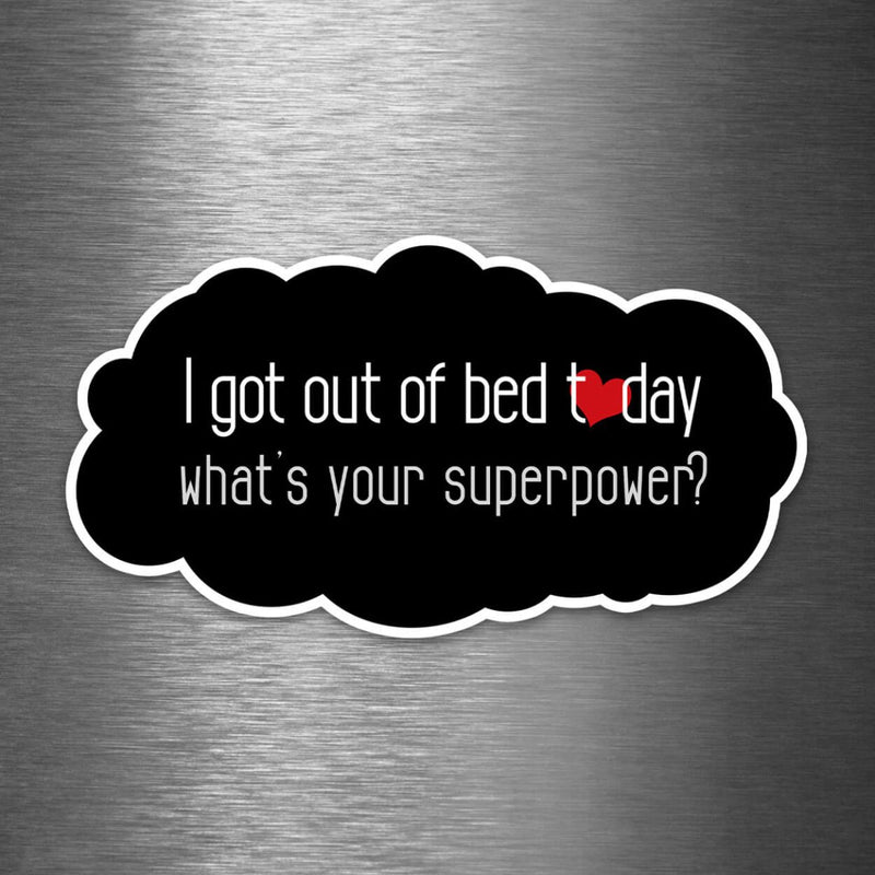 I Got Out of Bed Today - What's Your Superpower? - Vinyl Sticker - Dan Pearce Sticker Shop