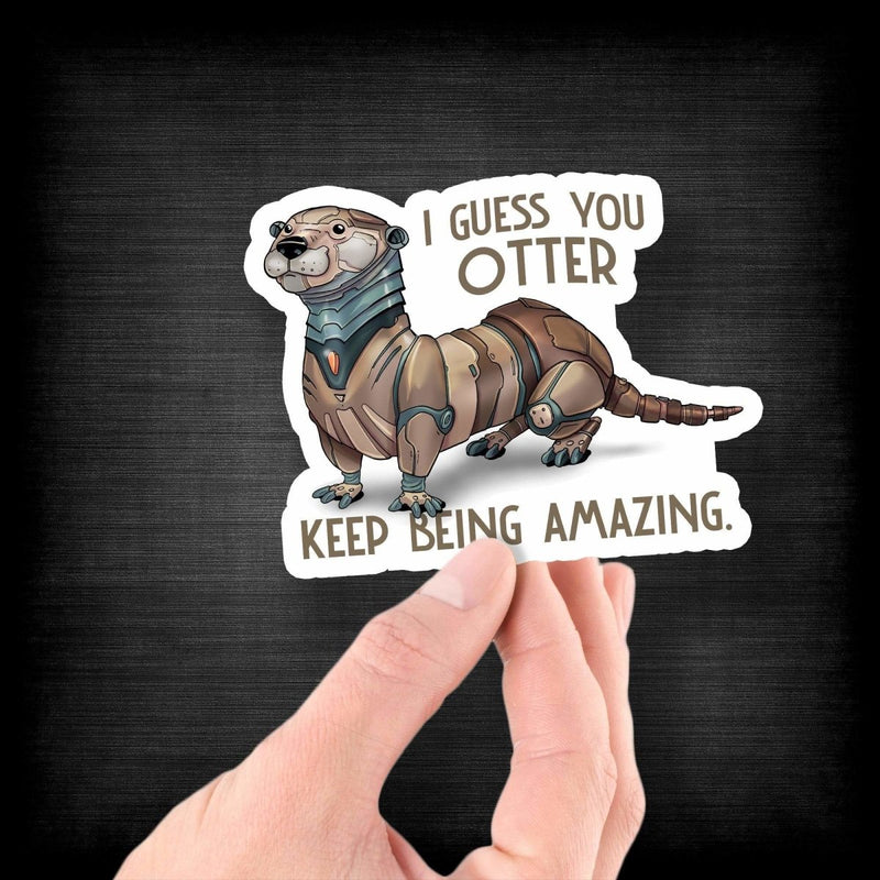 I Guess You Otter Keep Being Amazing - Vinyl Sticker - Dan Pearce Sticker Shop