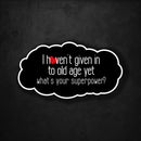 I Haven't Given Into Old Age Yet - What's Your Superpower? - Premium Sticker - Dan Pearce Sticker Shop
