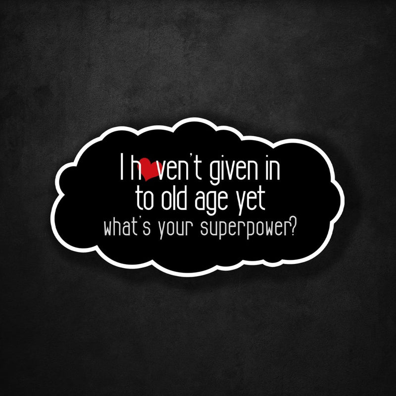 I Haven't Given Into Old Age Yet - What's Your Superpower? - Premium Sticker - Dan Pearce Sticker Shop