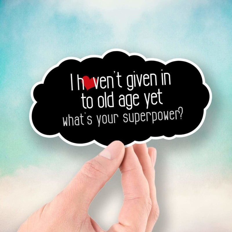 I Haven't Given Into Old Age Yet - What's Your Superpower? - Vinyl Sticker - Dan Pearce Sticker Shop