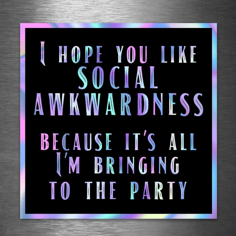 I Hope You Like Social Awkwardness Because That's All I'm Bringing to the Party - Hologram Sticker - Dan Pearce Sticker Shop