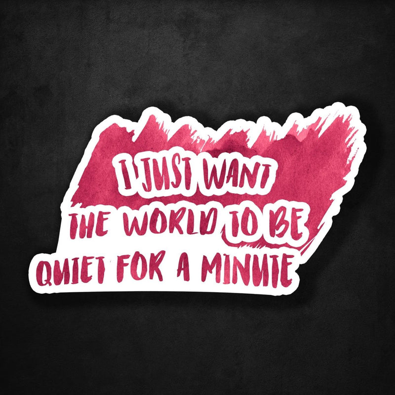 I Just Want the World to Be Quiet for a Minute - Premium Sticker - Dan Pearce Sticker Shop