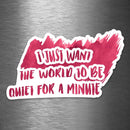 I Just Want the World to Be Quiet for a Minute - Vinyl Sticker - Dan Pearce Sticker Shop