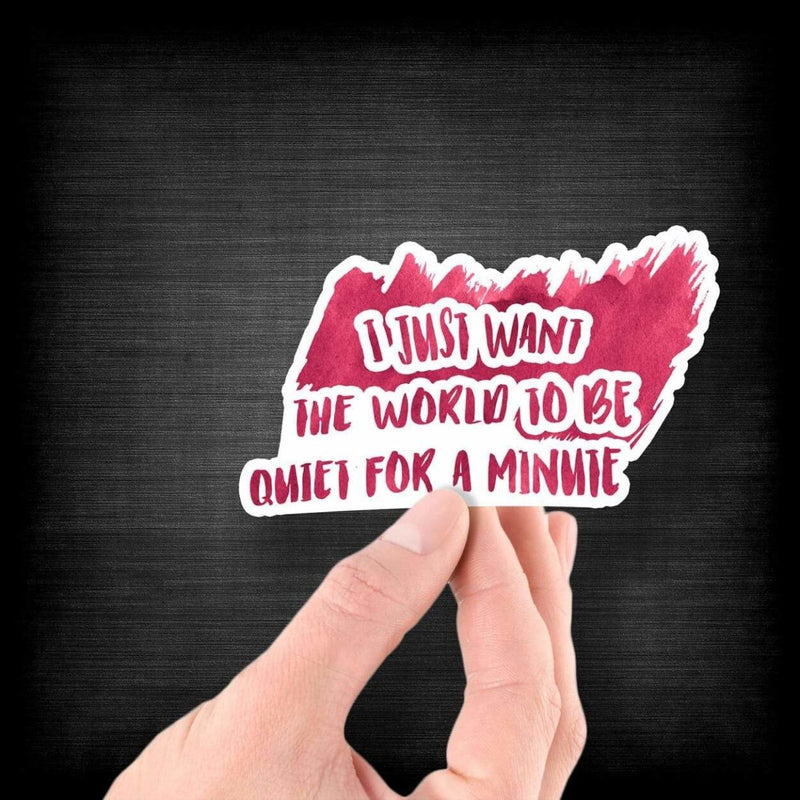 I Just Want the World to Be Quiet for a Minute - Vinyl Sticker - Dan Pearce Sticker Shop