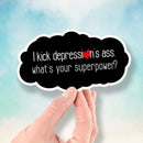 I Kick Depression's Ass - What's Your Superpower? - Vinyl Sticker - Dan Pearce Sticker Shop