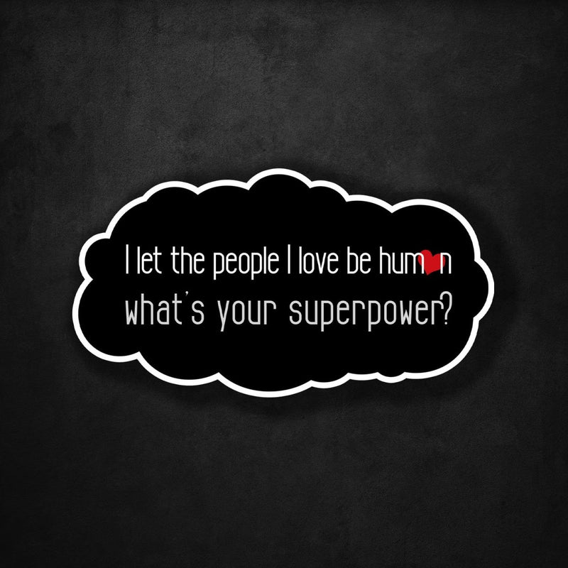I Let the People I Love Be Human - What's Your Superpower? - Premium Sticker - Dan Pearce Sticker Shop