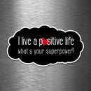 I Live a Positive Life - What's Your Superpower? - Vinyl Sticker - Dan Pearce Sticker Shop