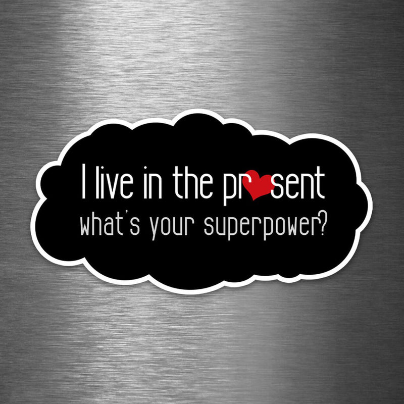 I Live in the Present - What's Your Superpower? - Vinyl Sticker - Dan Pearce Sticker Shop