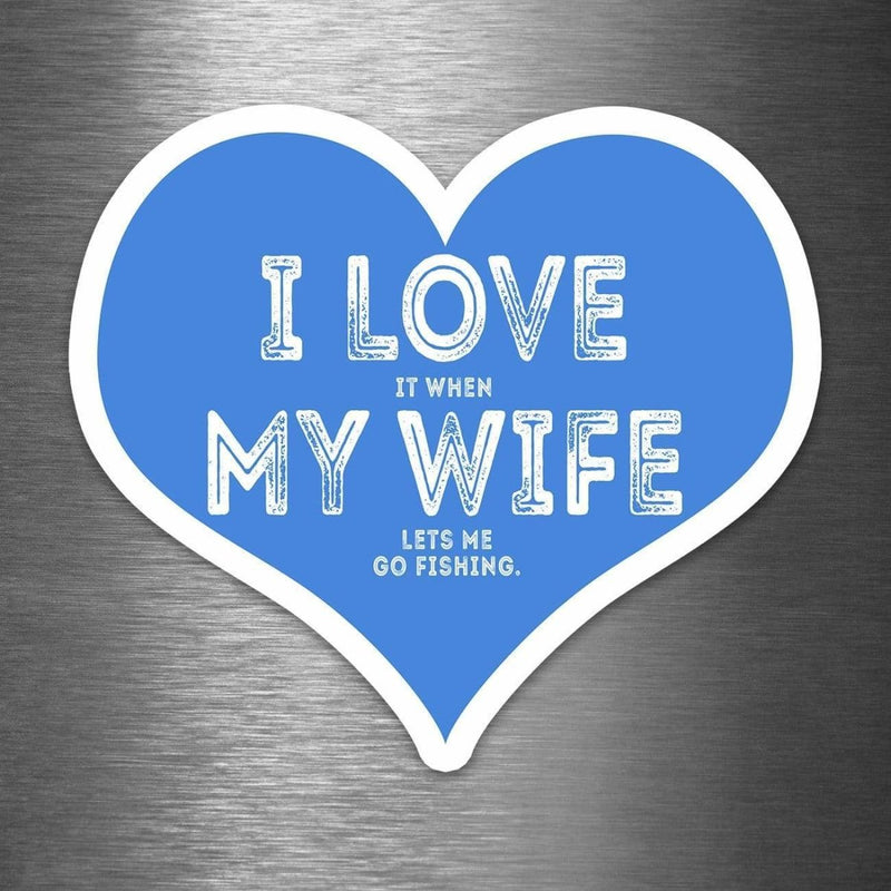 I Love It When My Wife Let's Me Go Fishing - Vinyl Sticker - Dan Pearce Sticker Shop