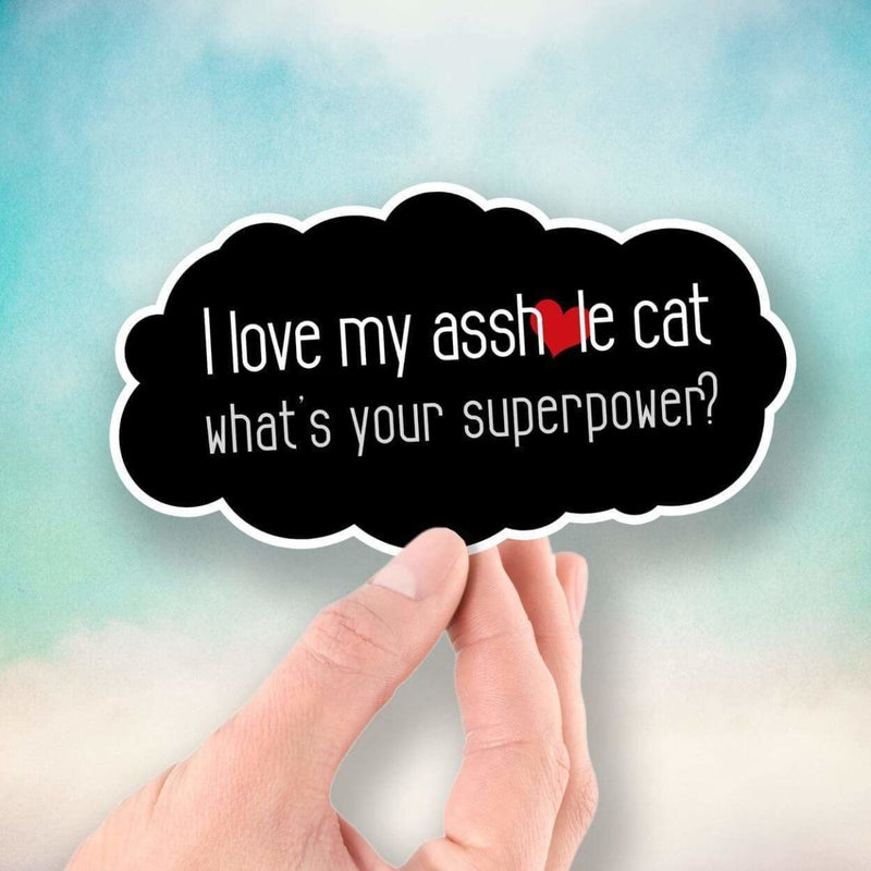 I Love My Asshole Cat - What's Your Superpower? - Vinyl Sticker - Dan Pearce Sticker Shop