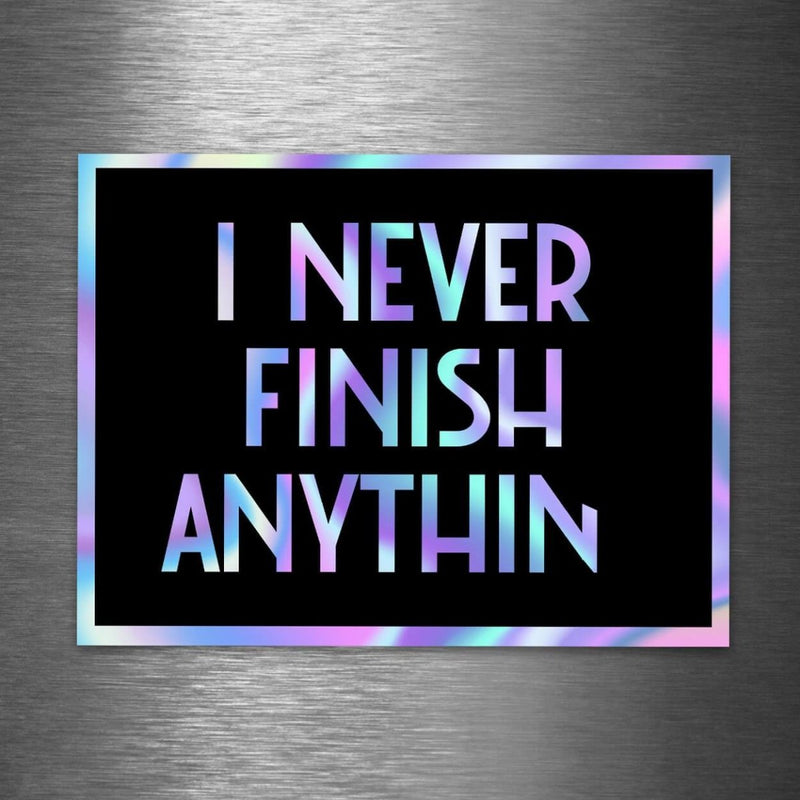 I Never Finish Anything - Hologram Sticker - Dan Pearce Sticker Shop