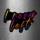 I Never Left - Vinyl Sticker - Dan Pearce Sticker Shop
