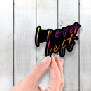 I Never Left - Vinyl Sticker - Dan Pearce Sticker Shop