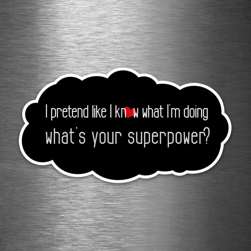 I Pretend Like I Know What I'm Doing - What's Your Superpower? - Vinyl Sticker - Dan Pearce Sticker Shop