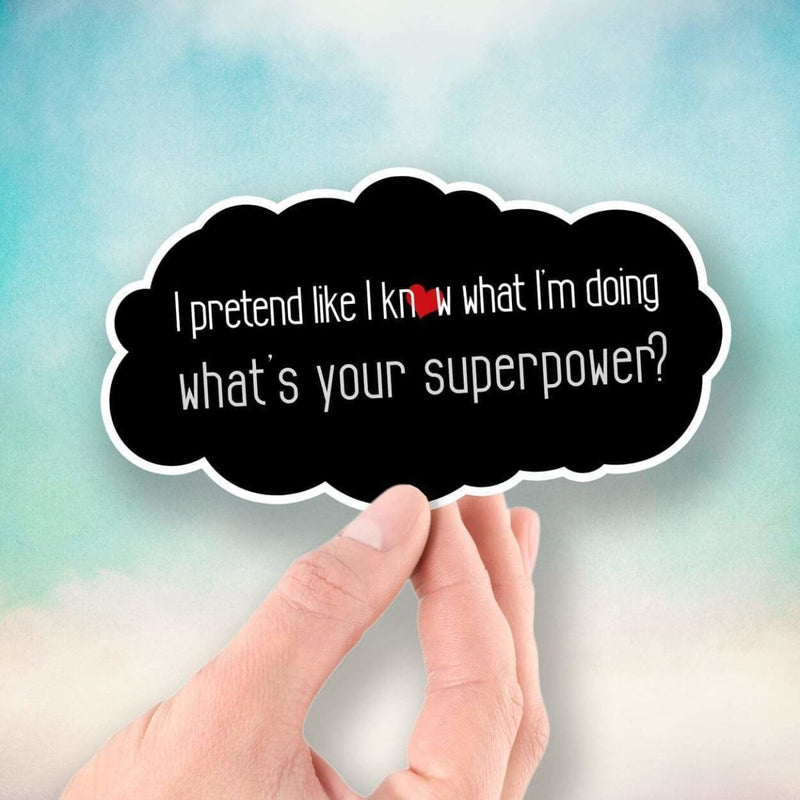 I Pretend Like I Know What I'm Doing - What's Your Superpower? - Vinyl Sticker - Dan Pearce Sticker Shop