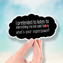 I Pretended to Listen to Everything My Kid Said Today - What's Your Superpower? - Vinyl Sticker - Dan Pearce Sticker Shop
