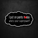 I Put On Pants Today - What's Your Superpower? - Premium Sticker - Dan Pearce Sticker Shop