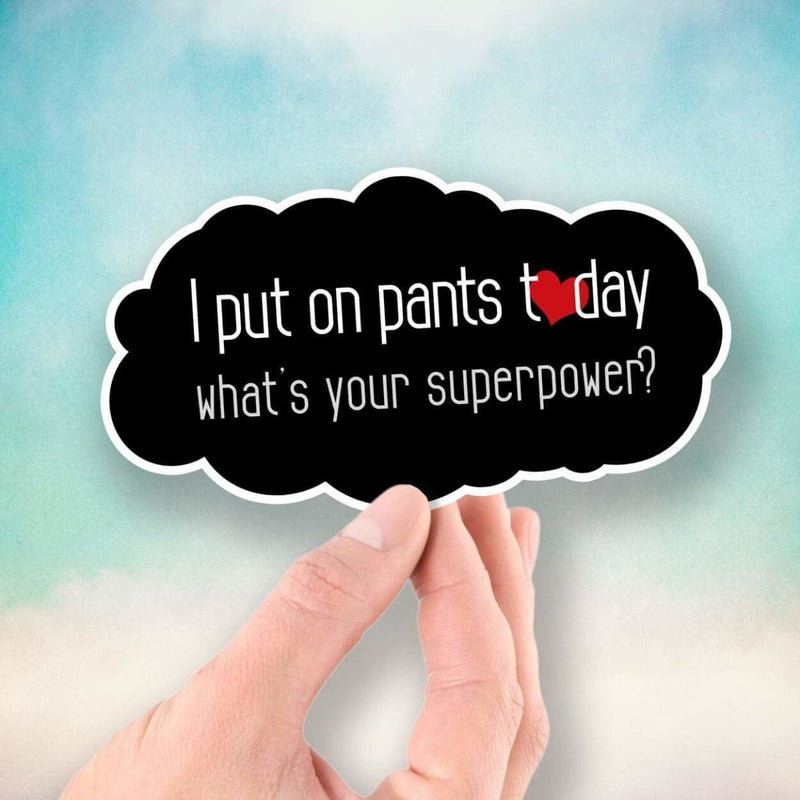 I Put On Pants Today - What's Your Superpower? - Vinyl Sticker - Dan Pearce Sticker Shop