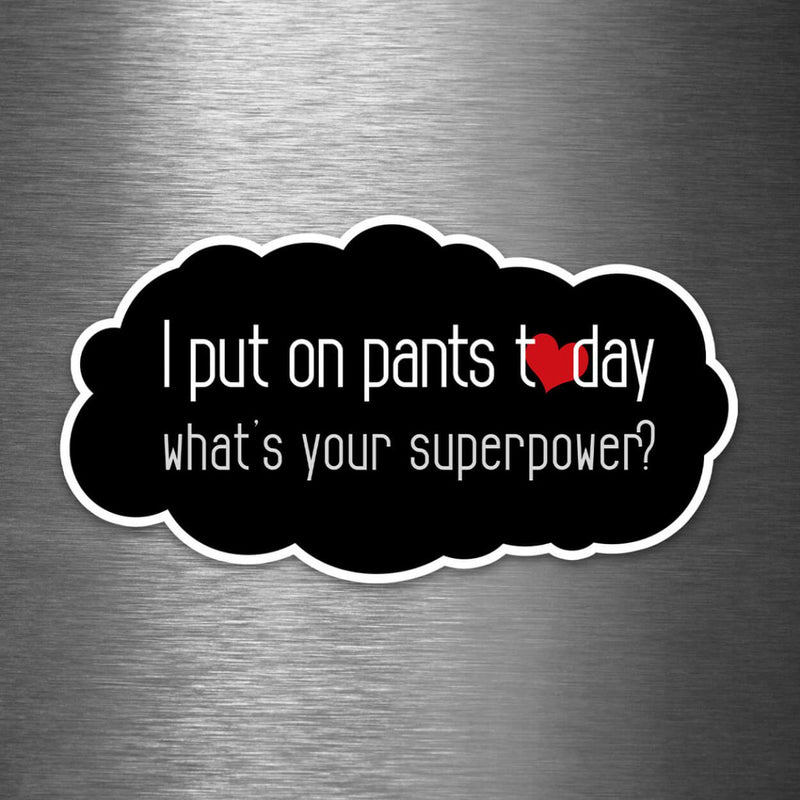 I Put On Pants Today - What's Your Superpower? - Vinyl Sticker - Dan Pearce Sticker Shop