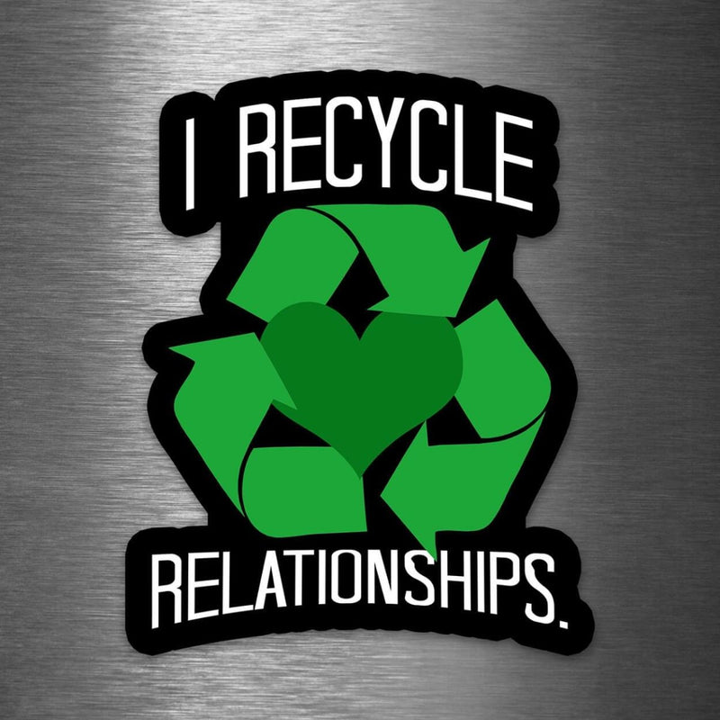 I Recycle Relationships - Vinyl Sticker - Dan Pearce Sticker Shop